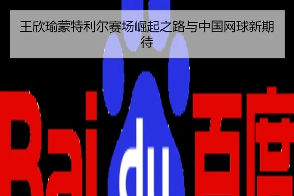 王欣瑜蒙特利尔赛场崛起之路与中国网球新期待